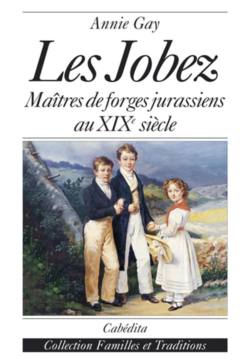Les Jobez : Maitres De Forges Jurassiens Au Xixe Siecle book