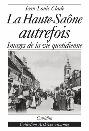 La Haute-Saône autrefois: Images de la vie quotidienne Professional & Reference Books