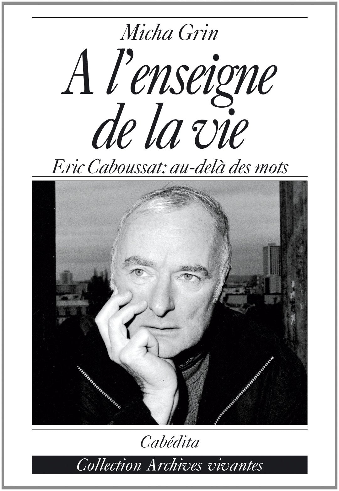 A l'enseigne de la vie: Eric Caboussat : au-delà des mots book