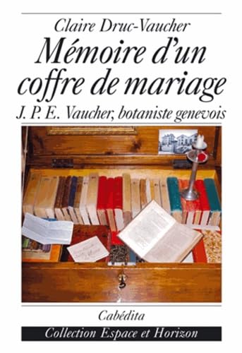 Mémoire d'un coffre de mariage: J.-P.E Vaucher, botaniste genevois book