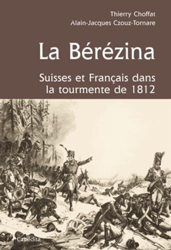 La Bérézina: Suisses et français dans la tourment de 1812 book