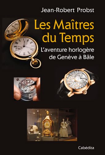 LES MAITRES DU TEMPS, L'Aventure horlogère de Genève à Bâle book