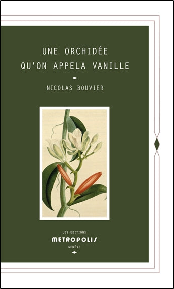 Une orchidée qu'on appela vanille : description véritable de l'histoire, des tribulations & vertus d'une plante aromatique Essays & Short Stories