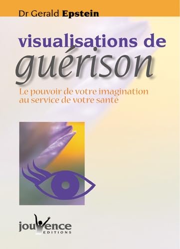 Visualisations de guérison: Le pouvoir de votre imagination au service de votre santé Health, Nutrition & Fitness