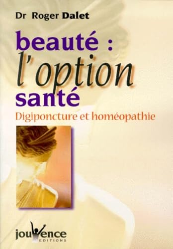 Beaute : L'Option Sante. Digiponcture Et Homeopathie book