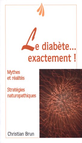 Le diabète... exactement : mythes et réalités, stratégies naturopathiques Books