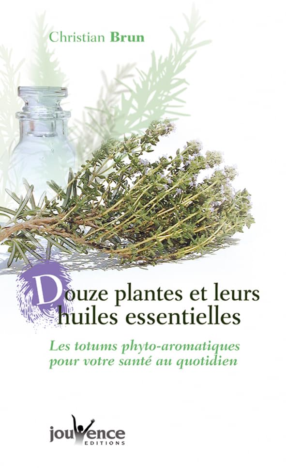 Douze plantes et leurs huiles essentielles: Guide pratique de phytothérapie pour votre santé au quotidien Health, Nutrition & Fitness