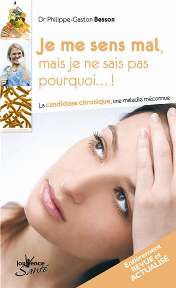 Je me sens mal, mais je ne sais pas pourquoi ! : la candidose chronique, une maladie méconnue Health, Nutrition & Fitness