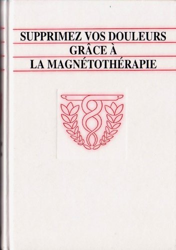 SUPPRIMEZ VOS DOULEURS GRACE A LA MAGNETOTHERAPIE Books