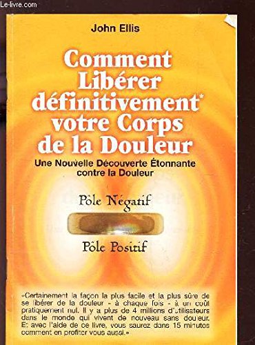 COMMENT LIBERER DEFINITIVEMENT VOTRE CORPS DE LA DOULEUR - une nouvelle decouverte etonnante contre la douleur - Pole Negatif Pole Positif. book
