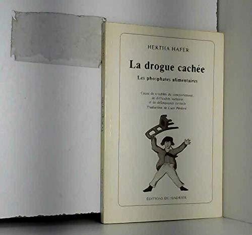 La Drogue cachée : les phosphates alimentaires : causes de troubles du comportement, de difficultés scolaires et de délinquance juvénile book