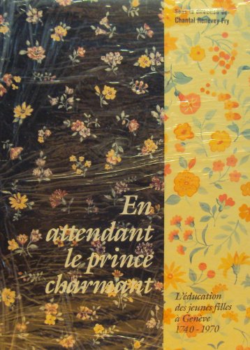 En attendant le prince charmant. L’éducation des jeunes filles à Genève, 1740-1970 Books
