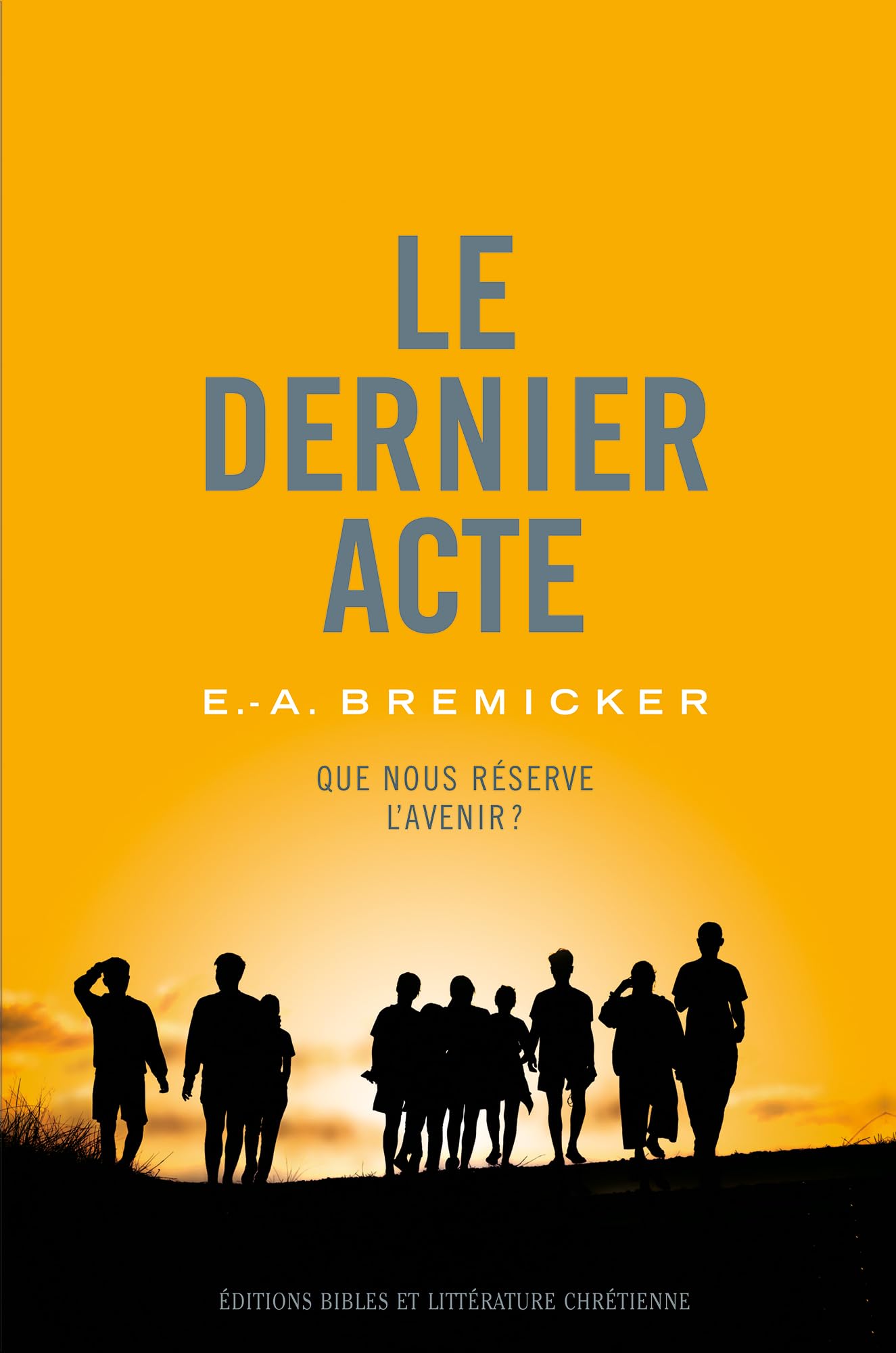 Le dernier acte – Que nous réserve l’avenir ? • Survol de la prophétie biblique sur la fin des temps • Étude claire et accessible – Ernst-August Bremicker book