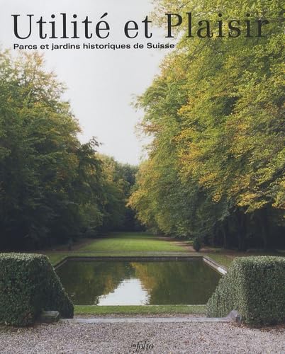 Utilité et Plaisir - Parcs et jardins historiques de Suisse book