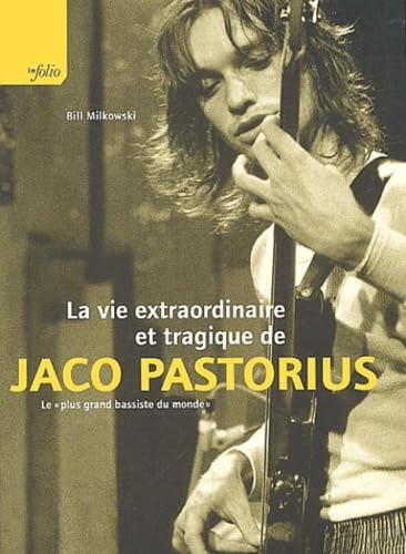 La vie extraordinaire et tragique de Jaco Pastorius: Le "plus grand bassiste du monde" Books