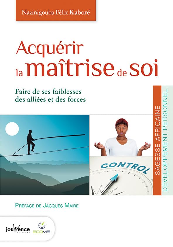 Acquérir la maîtrise de soi: Faire de ses faiblesses des alliées et des forces Books