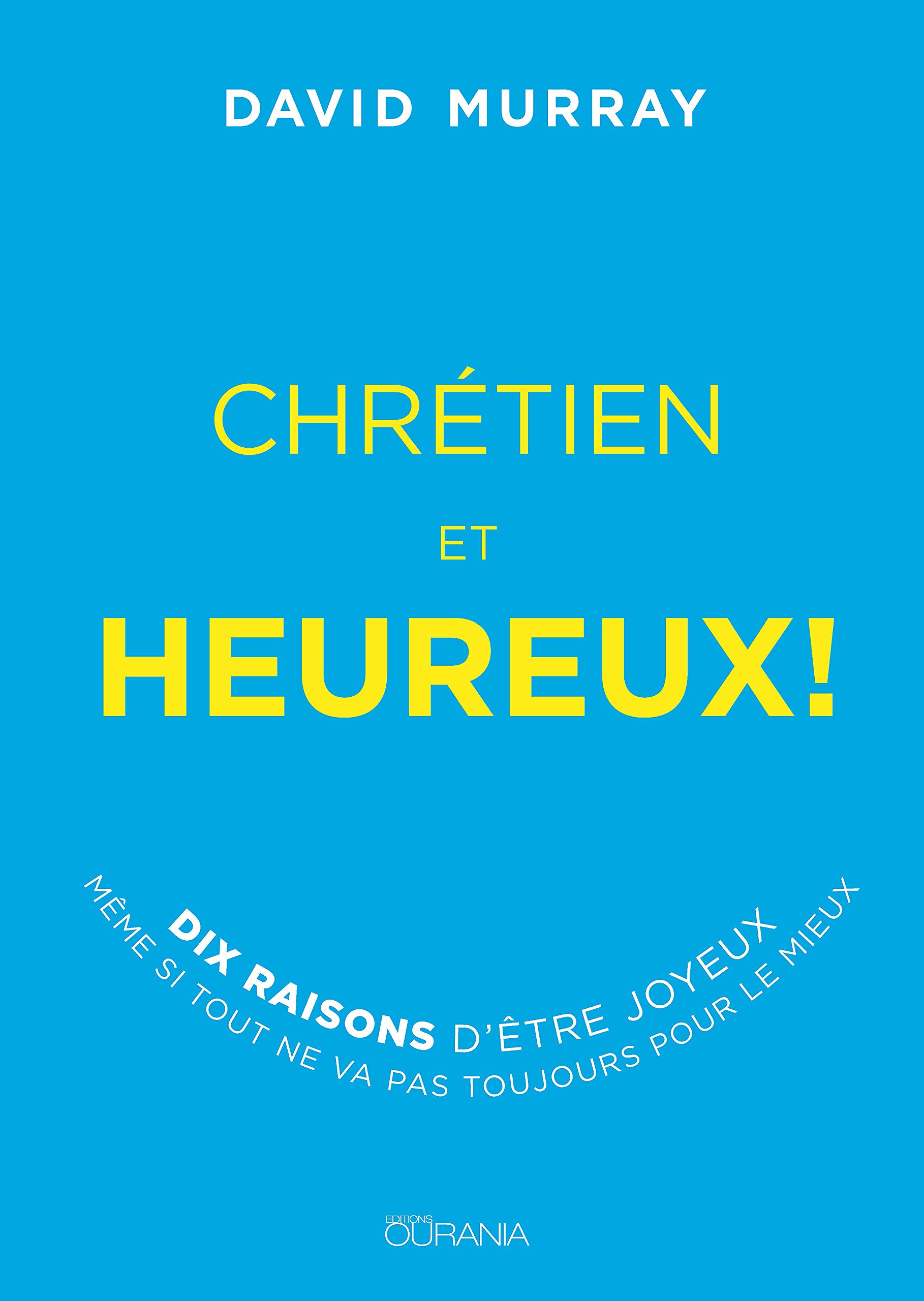 Chrétien et heureux! : Dix raisons d'être joyeux même si tout ne va pas toujours pour le mieux book