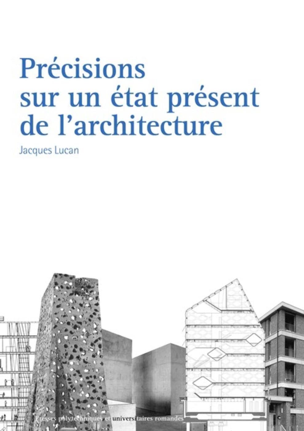 Précisions sur un état présent de l'architecture: Architecture et théories, XIXe-XXe siècles. Architecture