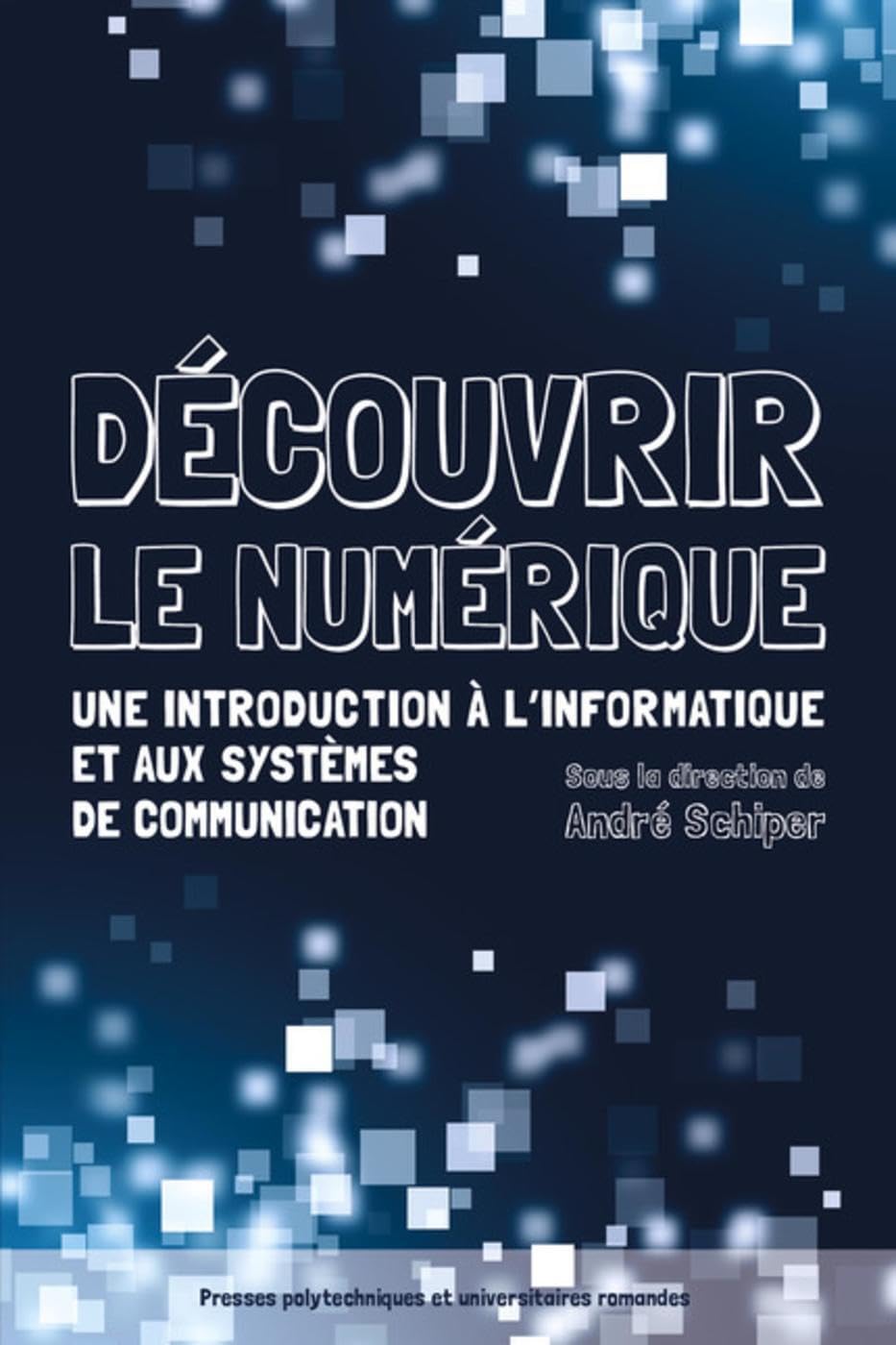 Découvrir le numérique: Une introduction à l'informatique et aux systèmes de communication. Computer Science