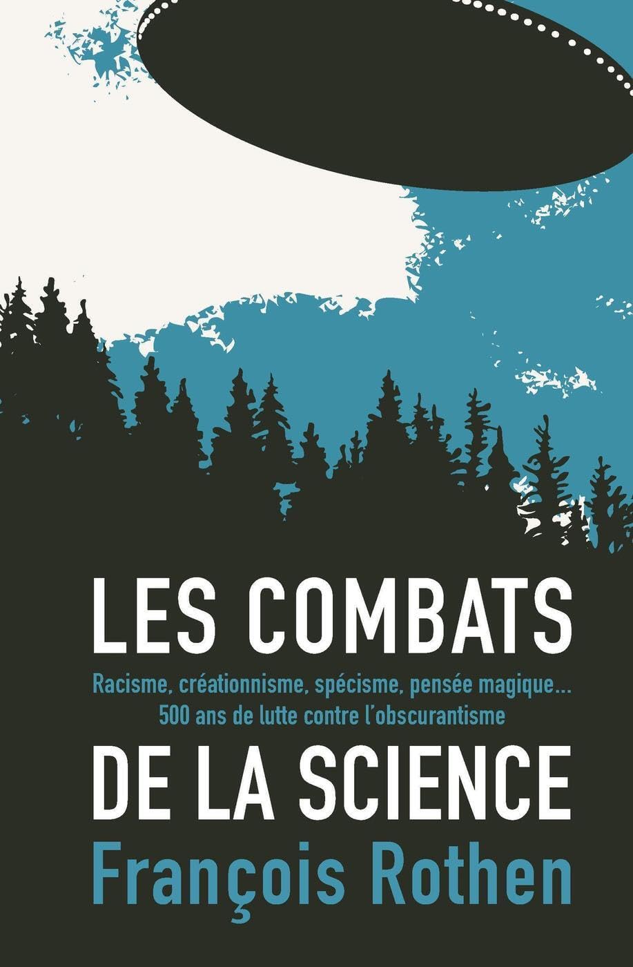 Les combats de la science: Racisme, créationnisme, spécisme, pensée magique... 500 ans de lutte contre l'obscurantisme Business & Technology