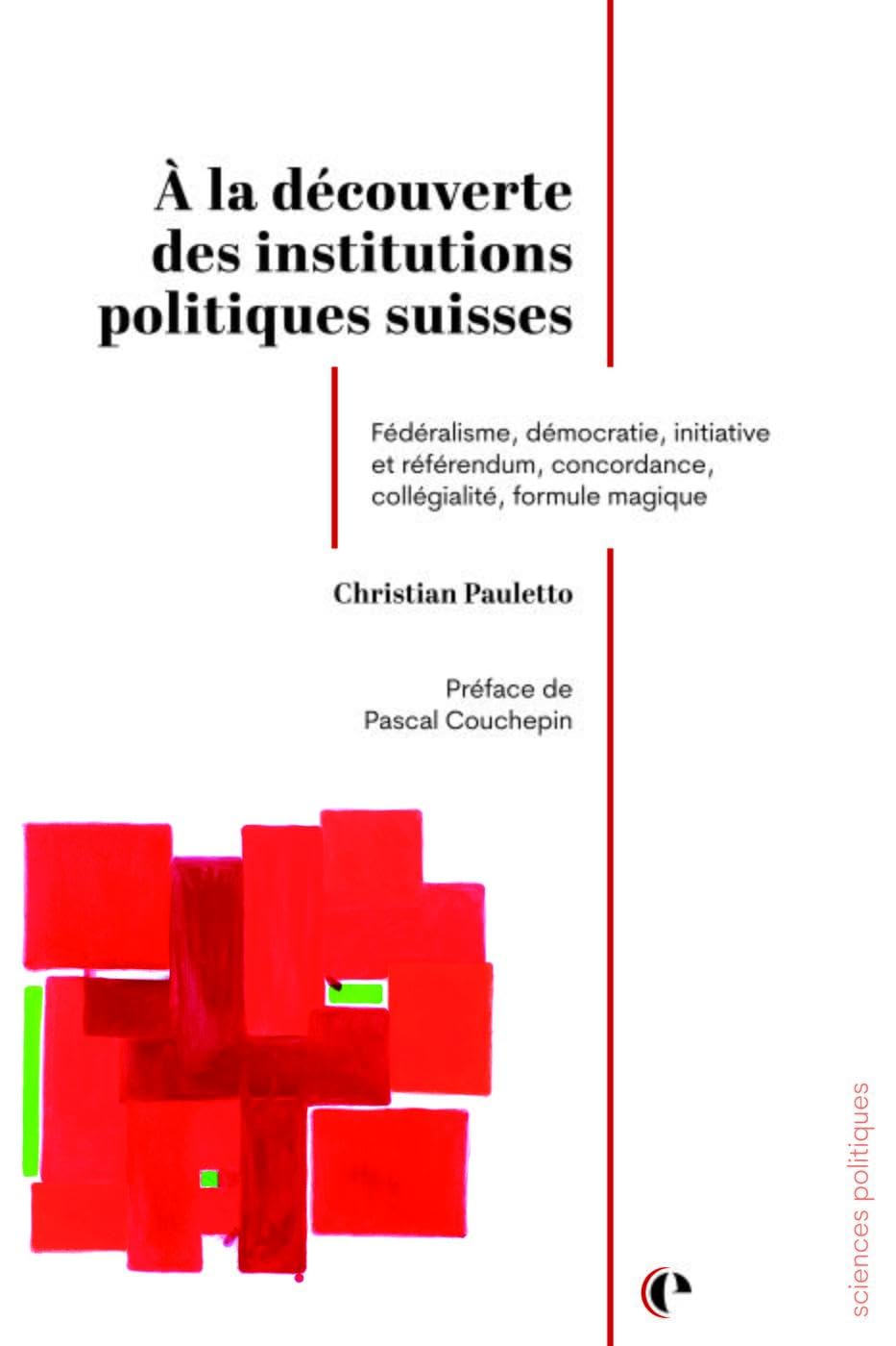 À la découverte des institutions politiques suisses: Fédéralisme, démocratie, initiative et référendum, concordance, collégialité, formule magique book