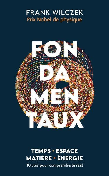 Fondamentaux : temps, espace, matière, énergie : 10 clés pour comprendre le réel Natural Sciences