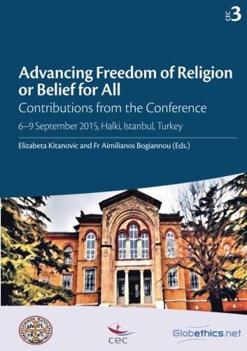 Advancing Freedom of Religion or Belief for All: Contributions from the Conference 6–9 September 2015, Halki, Istanbul, Turkey: Volume 3 (Globethics Co-Publications Series CEC) book