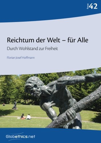 Reichtum der Welt – für Alle: Durch Wohlstand zur Freiheit (Globethics Focus Series) Social Sciences