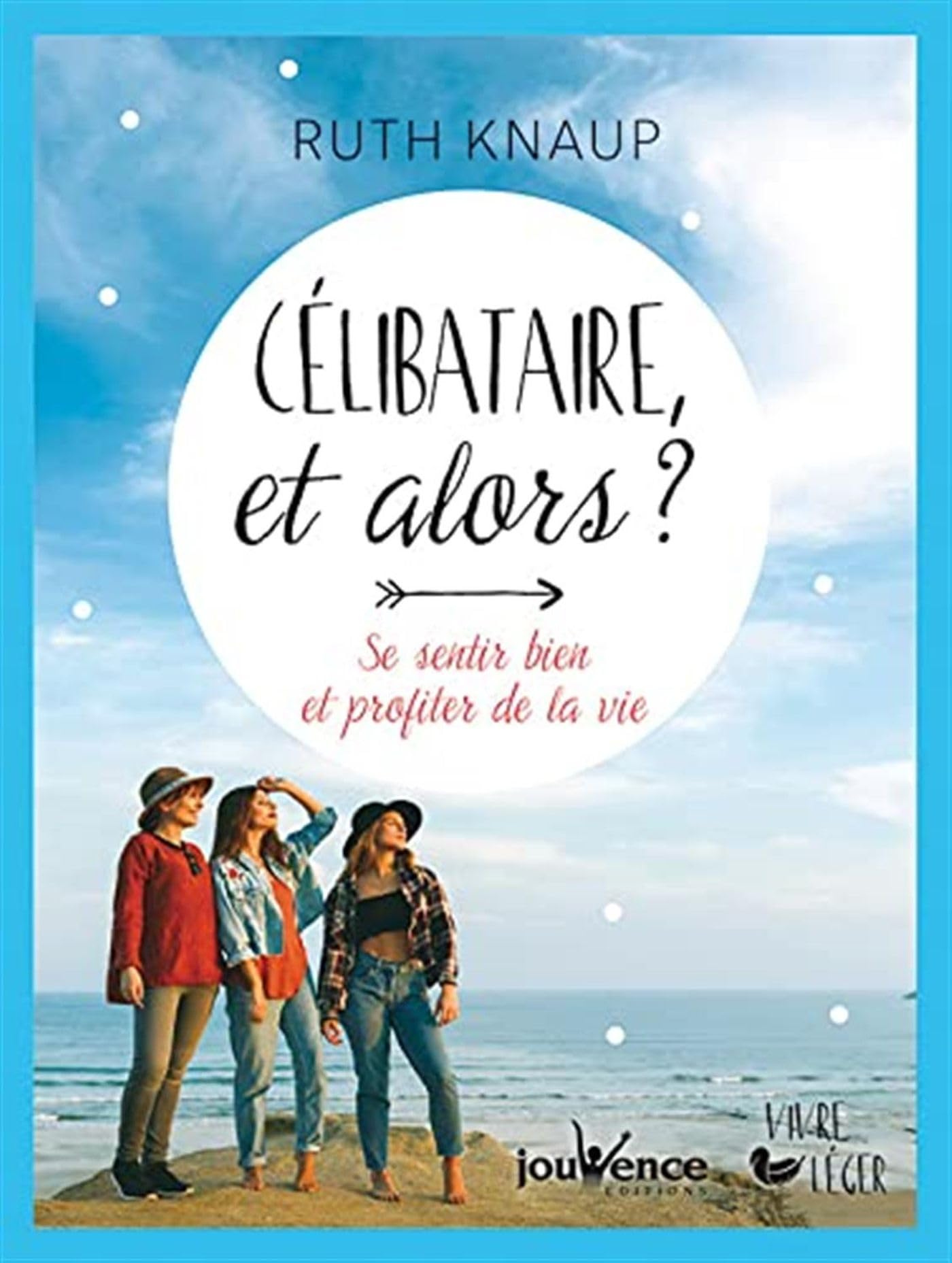 Célibataire et alors ?: se sentir bien et profiter de la vie Books