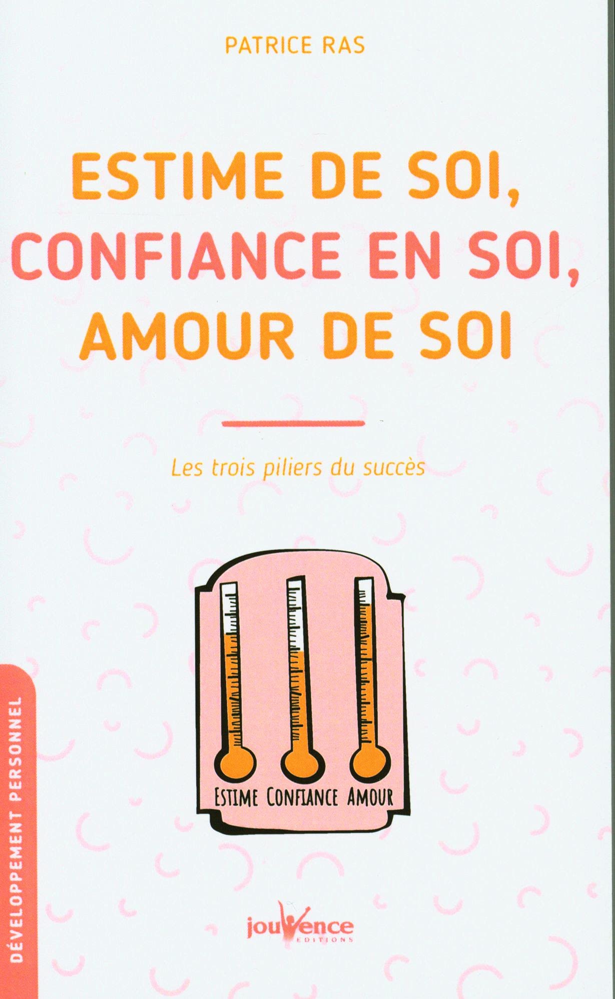 Estime de soi, confiance en soi, amour de soi: Les trois pilliers du succès Books