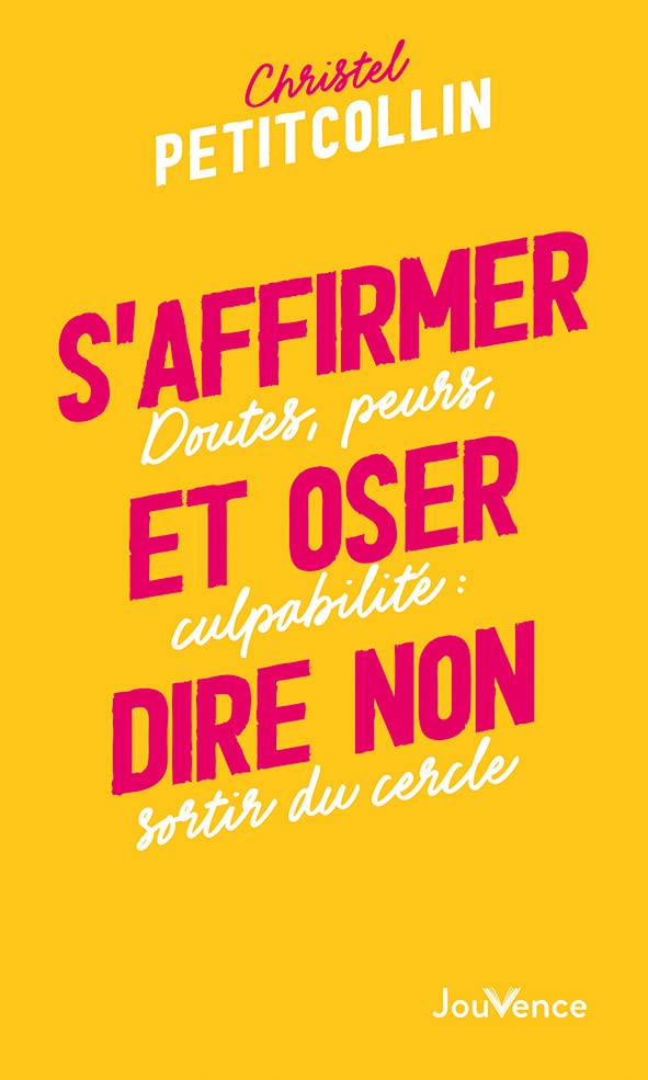 S'affirmer et oser dire non: Doutes, peurs, culpabilité : sortir du cercle Books