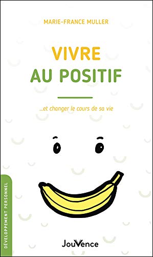 Vivre au positif: ... et changer le cours de sa vie book