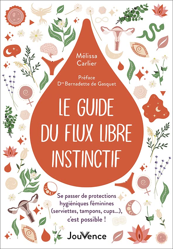 Le guide du flux libre instinctif. Se passer de protections hygiéniques féminines (serviettes, tampons, cups…), c'est possible book