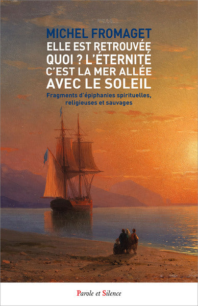 Elle est retrouvée ! Quoi ? L'éternité, c'est la mer allée avec le Soleil : fragments d'épiphanies spirituelles, religieuses et sauvages Religion & Esotericism