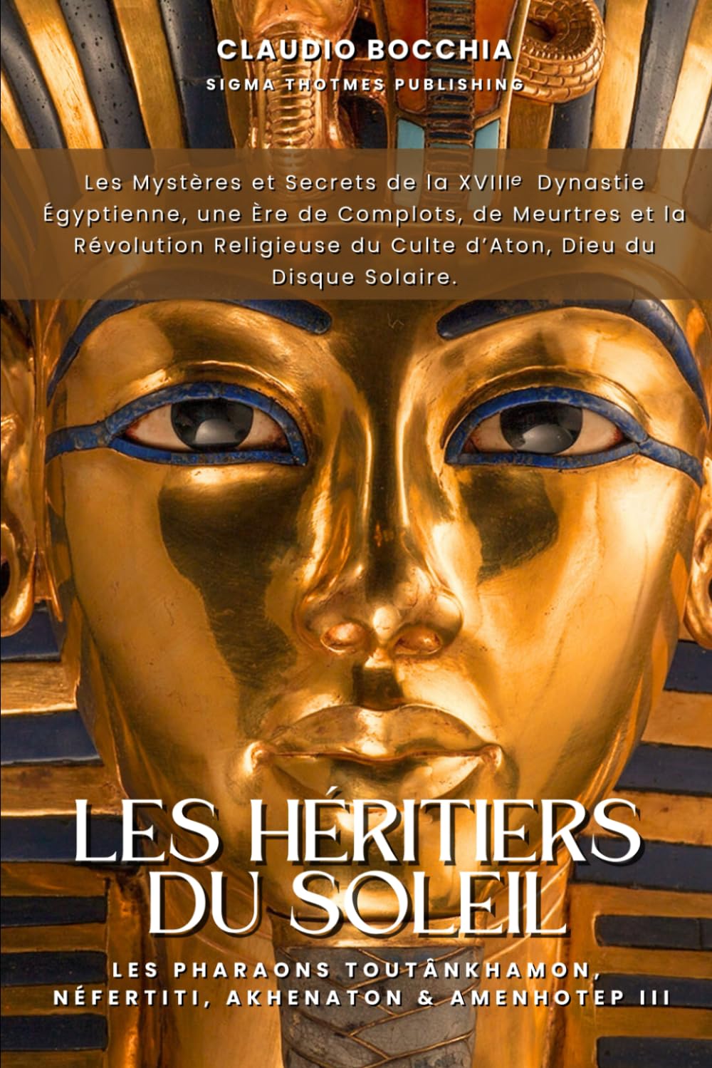 Les Pharaons Toutankhamon, Néfertiti, Akhenaton et Amenhotep III - Les Héritiers du Soleil: Les Mystères et Secrets de la 18e Dynastie Égyptienne : ... du Culte d’Aton, Dieu du Disque Solaire. book