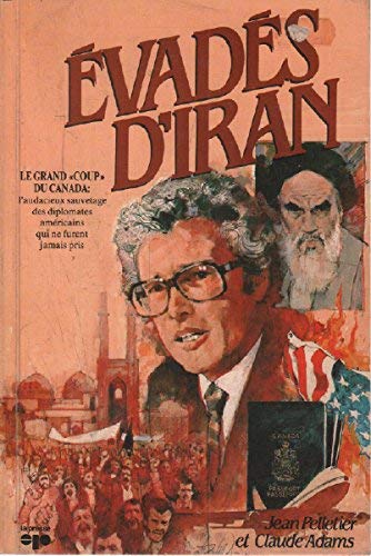 Evadés d'IRAN (le grand -coup-du CANADA: l'audacieux sauvetage des diplomates américains qui ne furent jamais pris). book
