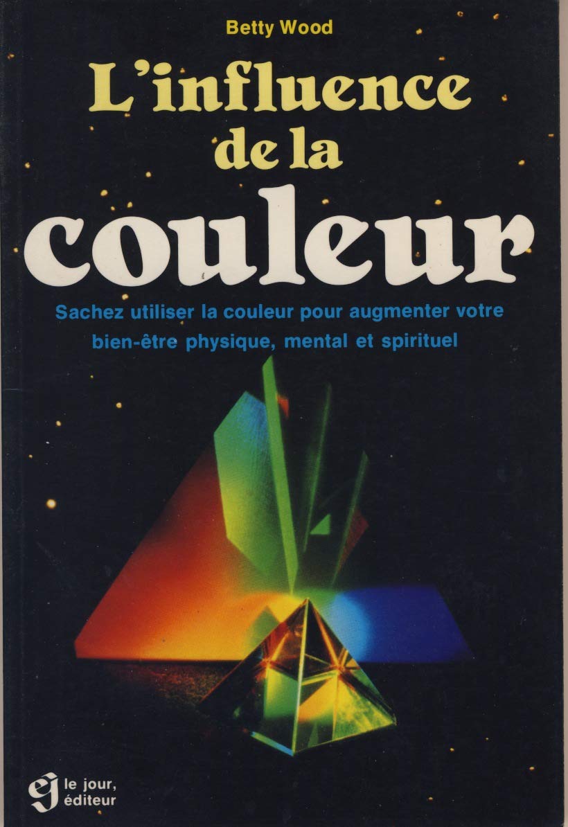 L'Influence de la couleur: Sachez utiliser la couleur pour augmenter votre bien-être physique, mental et spirituel Religion & Esotericism