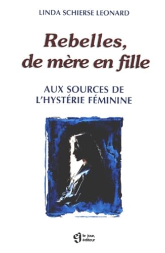 Rebelles, De Mere En Fille. Aux Sources De L'Hysterie Feminine Books