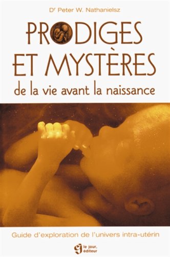 Prodiges et mystères de la vie avant la naissance: Guide d'exploration de l'univers intra-utérin Parents & Children