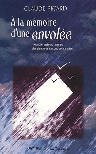 A La Memoire D'Une Envolee. Textes Et Poemes Inspires Des Dernieres Saisons De Ma Mere Books