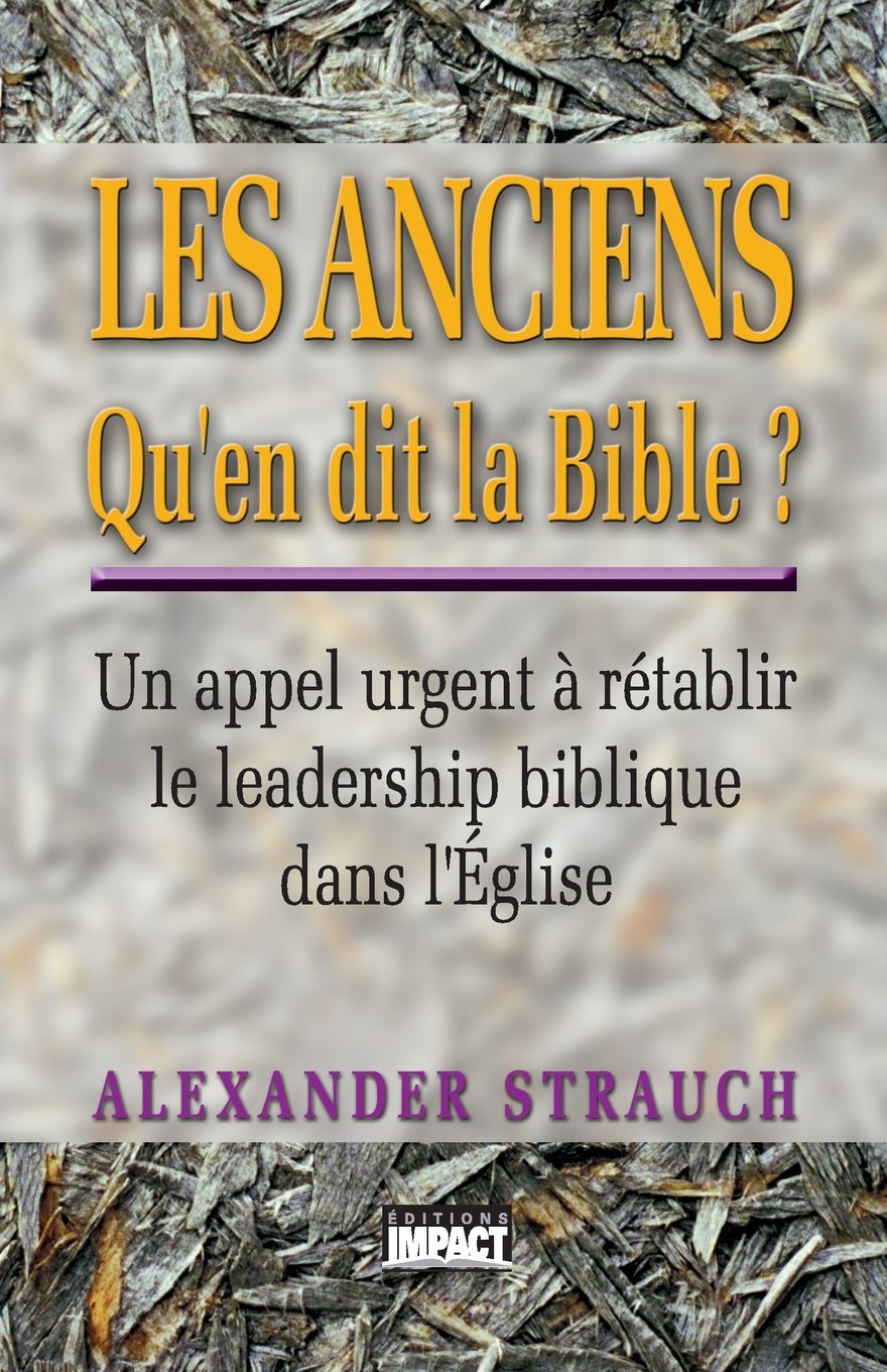 Les anciens qu'en dit la Bible ? (Biblical Eldership): Un appel urgent à rétablir le leadership biblique dans l'Église: Rétablir le leadership biblique dans l’Eglise Religion & Esotericism