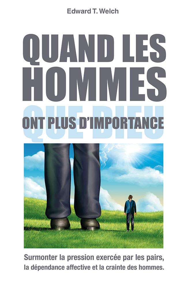 Quand les hommes ont plus d'importance que Dieu (When People Are Big and God...): Surmonter la pression exercée par les pairs, la dépendance affective et la crainte des hommes. Religion & Esotericism