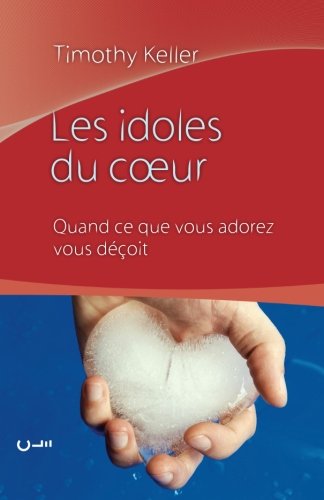 Les idoles du cœur (Counterfeit gods): Quand ce que vous adorez vous déçoit (French Edition) book