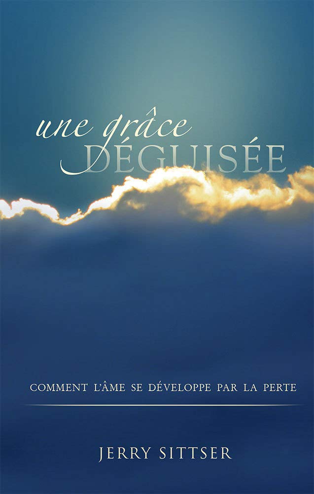 Une grâce déguisée (A Grace Disguised): Comment l’âme se développe par la perte Religion & Esotericism