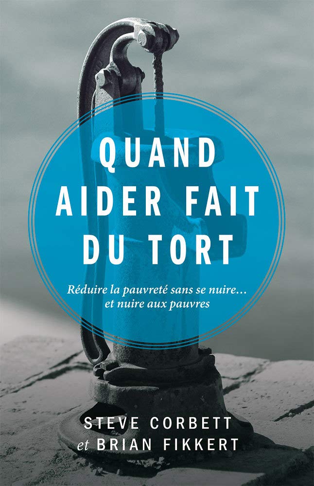 Quand aider fait du tort (When Helping Hurts: How to Alleviate Poverty Without Hurting the Poor… and Yourself): Réduire la pauvreté sans se nuire… et nuire aux pauvres Religion & Esotericism