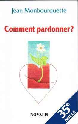 Comment pardonner?: Pardonner pour guerir, guerir pour pardonner (French Edition) Books