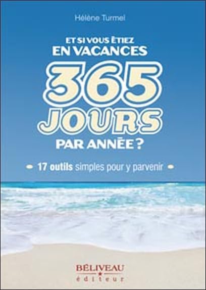 Et si vous étiez en vacances 365 jours par année ?: 17 outils simple pour y parvenir Books