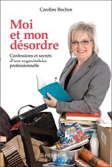 Moi et mon désordre: Confessions et secrets d'une organisatrice professionnelle Books