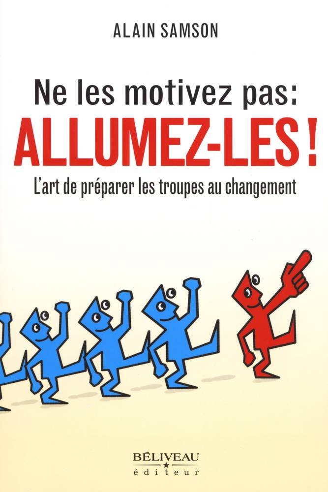 Ne les motivez pas : Allumez-les ! L'art de préparer les troupes au changement Business, Finance & Career