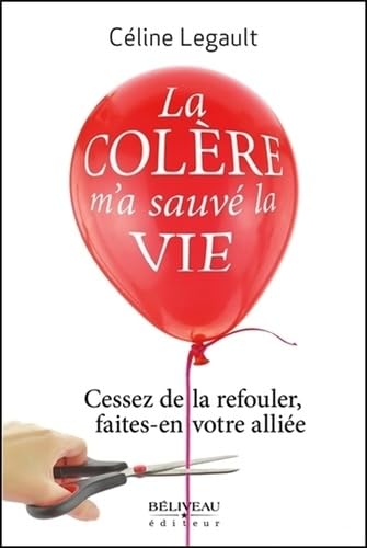 La colère m'a sauvé la vie - Cessez de la refouler, faites-en votre alliée: Développement personnel Books